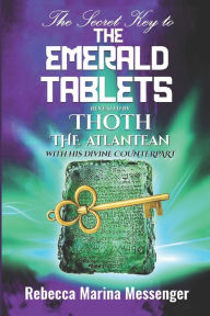 Title: The Secret Key To The Emerald Tablets: Revealed By Thoth The Atlantean With His Divine Counterpart, Author: Lee Wolf