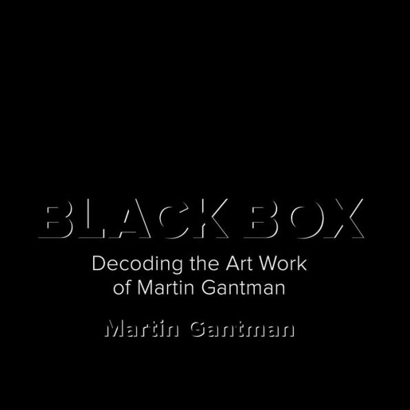 Black Box: Decoding the Art Work of Martin Gantman