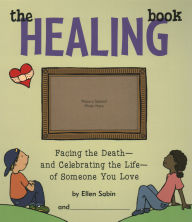 Title: The Healing Book: Facing the Death and Celebrating the Life of Someone You Love, Author: Ellen Sabin