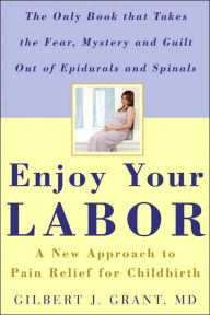 Title: Enjoy Your Labor: A New Approach to Pain Relief for Childbirth, Author: Gilbert J. Grant
