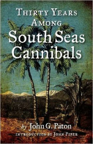 Title: Thirty Years Among South Seas Cannibals, Author: John G Paton