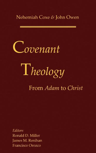 Covenant Theology: From Adam to Christ by Nehemiah Coxe, John Owen ...