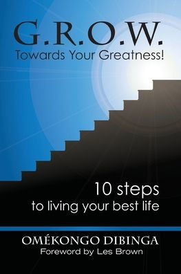 G.R.O.W. Towards Your Greatness! 10 Steps To Living Your Best Life