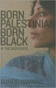 Title: Born Palestinian, Born Black & The Gaza Suite, Author: Suheir Hammad