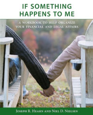 Title: If Something Happens to Me: A Workbook to Help Organize Your Financial and Legal Affairs, Author: Niel D Nielsen