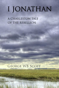 Download gratis e-books nederlands I Jonathan: A Charleston Tale of the Rebellion by George Scott 9780976086758 (English Edition)