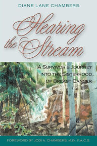 Title: Hearing the Stream: A Survivor's Journey into the Sisterhood of Breast Cancer, Author: Diane Lane Chambers