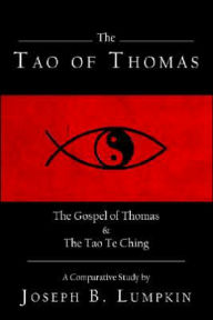 Title: Tao of Thomas: The Gospel of Thomas and the Tao TE Ching, Author: Joseph B. Lumpkin