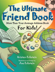 Title: The Ultimate Friend Book: More Than Your Average Address Book For Kids!, Author: Kristen Eckstein