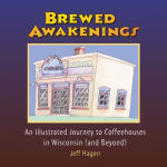 Alternative view 1 of Brewed Awakenings: An Illustrated Journey to Coffeehouses in Wisconsin (and Beyond)