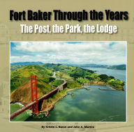 Title: Fort Baker Through the Years: The Post, the Park, the Lodge, Author: Kristin L. Baron