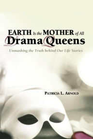 Title: Earth Is the Mother of All Drama Queens, Author: Patricia L. Arnold