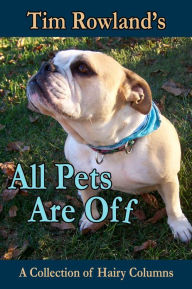 Title: All Pets are Off: A Collection of Hairy Columns, Author: Tim Rowland