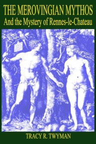 Title: The Merovingian Mythos and the Mystery of Rennes-Le-Chateau, Author: Tracy R Twyman