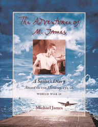 Title: The Adventures of M. James: A Sailor's Diary Aboard the U. S. S. Monterey, CVL-26, Author: Michael James