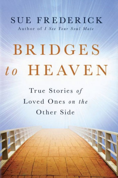 Bridges to Heaven: True Stories of Loved Ones on the Other Side