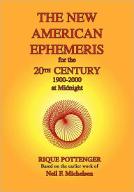 Title: The New American Ephemeris for the 20th Century, 1900-2000 at Midnight, Author: Rique Pottenger