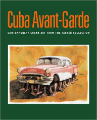 Title: Cuba Avant-Garde: Contemporary Cuban Art from the Farber Collection / Edition 1, Author: Abelardo Mena Chicuri