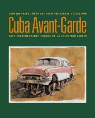 Title: Cuba Avant-Garde: Contemporary Cuban Art from the Farber Collection, Author: Abelardo Mena Chicuri