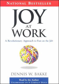 Title: Joy at Work: A Revolutionary Approach to Fun on the Job, Author: Dennis W. Bakke