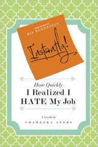 Title: Instantly! How Quickly I Realized I Hate My Job, Author: Shameeka Ayers