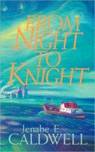 Title: From Night to Knight, Author: Jenabe E Caldwell