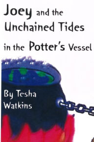 Title: Joey and the Unchained Tides in the Potter's Vessel, Author: Tesha Watkins