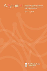 Title: Waypoints: Deaf Studies Today! 2014 Conference Proceedings, Author: Doug Stringham