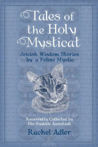 Title: Tales of the Holy Mysticat: Jewish Wisdom Stories by a Feline Mystic, Author: Rachel Adler