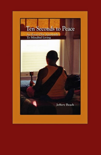 Ten Seconds To Peace: An Every Day Approach To Mindful Living