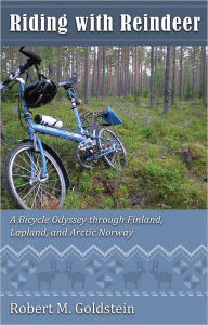 Title: Riding with Reindeer: A Bicycle Odyssey through Finland, Lapland and Arctic Norway, Author: Robert Goldstein