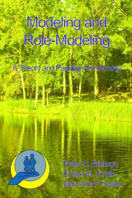 Title: Modeling and Role-Modeling: A Theory and Paradigm for Nurses / Edition 1, Author: Mary Ann Swain