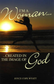 Title: I'm a Woman... Created in the Image of God, Author: Joyce Cope Wyatt