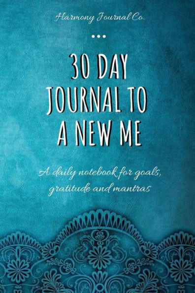 30 Day Journal to a New Me: A Daily Notebook for Goals, Gratitude and Mantras