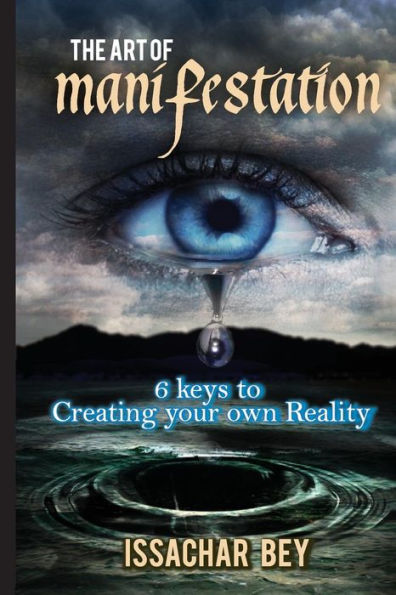The Art of Manifestation: 6 keys to Creating your own Reality