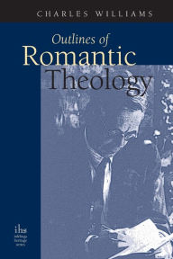 Title: Outlines of Romantic Theology, Author: Charles Williams PhD
