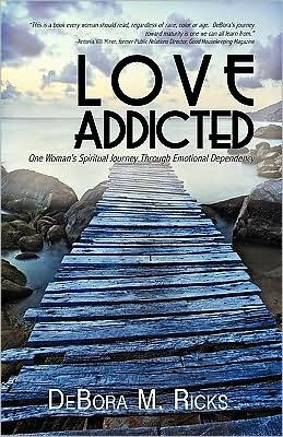 Love Addicted: One Woman's Spiritual Journey Through Emotional Dependency