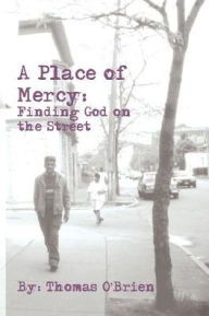 Title: A Place of Mercy: Finding God on the Street, Author: Thomas O'Brien