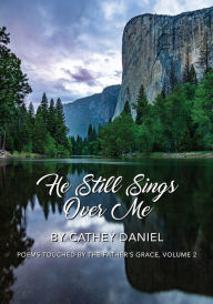Title: He Still Sings Over Me: Poems Touched by the Father's Grace, Volume 2, Author: Cathey Daniel