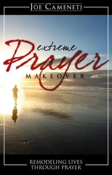 Extreme Prayer Makeover: Remodeling Lives Through Prayer