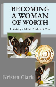 Title: Becoming a Woman of Worth: Creating a More Confident You, Author: Kristen Clark