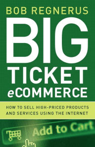 Title: Big Ticket Ecommerce, Author: Bob Regnerus