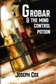 Title: Grobar and the Mind Control Potion, Author: Joseph J Cox