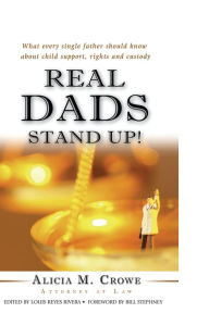 Title: Real Dads Stand Up!: What Every Single Father Should Know About Child Support, Rights and Custody, Author: Alicia M. Crowe