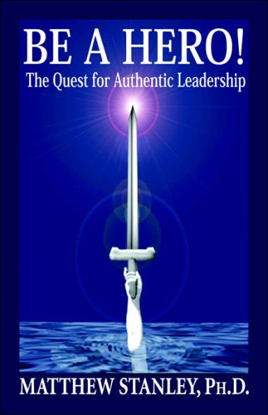 Be a Hero!: The Quest for Authentic Leadership