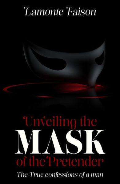 Unveiling The Mask of The Pretender: The True Confessions of a Man