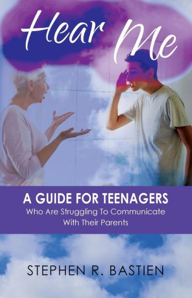 Hear Me: A Guide for Teenagers Who are Struggling to Communicate with Their Parents