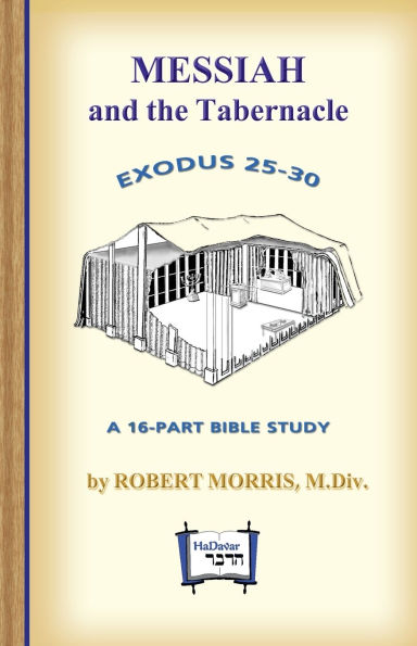Messiah in the Tabernacle: Exodus 25 - 30, A 16-Part Bible Study