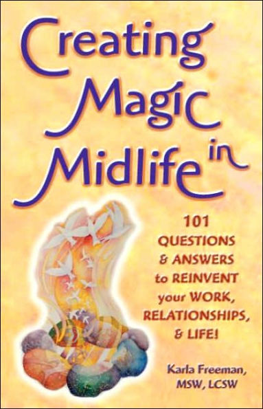Creating Magic Midlife: 101 Questions and Answers to Reinvent Your Work, Relationships, Life!