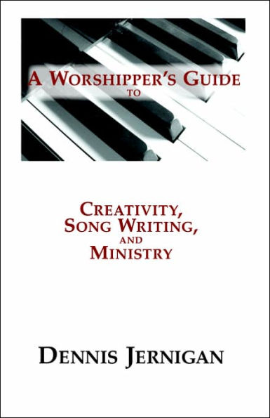 A Worshipper's Guide to Creativity, Song Writing, and Ministry